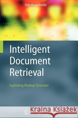 Intelligent Document Retrieval: Exploiting Markup Structure Udo Kruschwitz 9789048169573 Springer