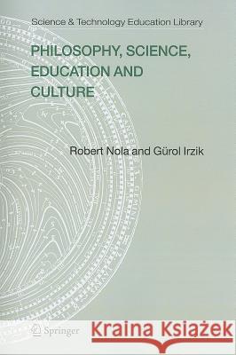 Philosophy, Science, Education and Culture Robert Nola Gurol Irzik G. Rol Irzik 9789048169580 Not Avail