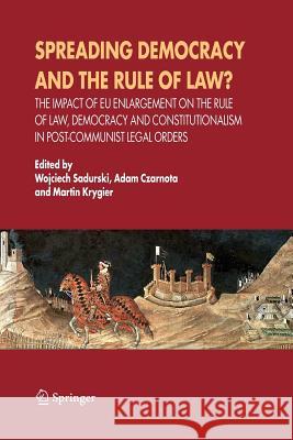 Spreading Democracy and the Rule of Law?: The Impact of Eu Enlargemente for the Rule of Law, Democracy and Constitutionalism in Post-Communist Legal O Sadurski, Wojciech 9789048169788 Not Avail