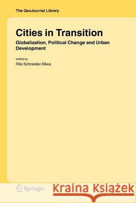 Cities in Transition: Globalization, Political Change and Urban Development Schneider-Sliwa, Rita 9789048169856 Not Avail