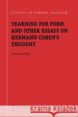 Yearning for Form and Other Essays on Hermann Cohen's Thought Andrea Poma 9789048169870 Springer