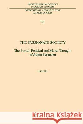 The Passionate Society: The Social, Political and Moral Thought of Adam Ferguson Hill, Lisa 9789048169917