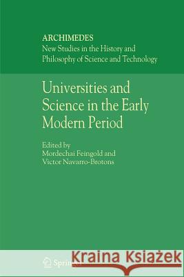 Universities and Science in the Early Modern Period Mordechai Feingold Victor Navarro-Brotons 9789048170043 Springer