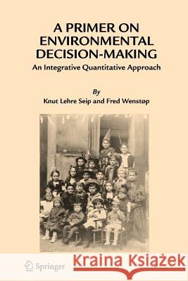 A Primer on Environmental Decision-Making: An Integrative Quantitative Approach Seip, Knut Lehre 9789048170326 Not Avail