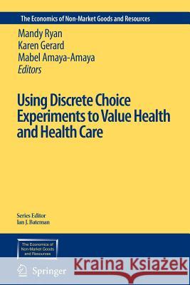 Using Discrete Choice Experiments to Value Health and Health Care Mandy Ryan Karen Gerard Mabel Amaya-Amaya 9789048170364 Not Avail