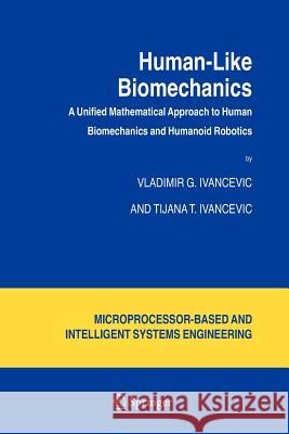 Human-Like Biomechanics: A Unified Mathematical Approach to Human Biomechanics and Humanoid Robotics Ivancevic, Vladimir G. 9789048170470