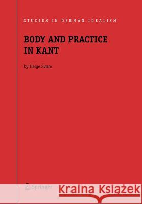 Body and Practice in Kant Helge Svare 9789048170487 Not Avail