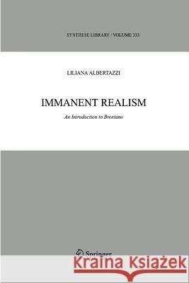 Immanent Realism: An Introduction to Brentano Liliana Albertazzi 9789048170708 Springer