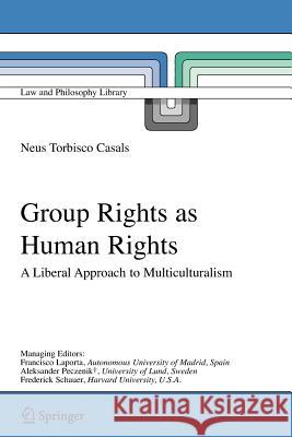 Group Rights as Human Rights: A Liberal Approach to Multiculturalism Neus Torbisco Casals 9789048170739 Springer