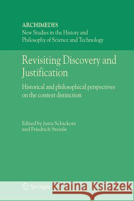 Revisiting Discovery and Justification: Historical and Philosophical Perspectives on the Context Distinction Schickore, Jutta 9789048170869 Not Avail