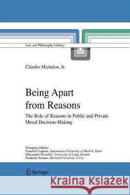 Being Apart from Reasons: The Role of Reasons in Public and Private Moral Decision-Making Michelon, Cláudio Jr. 9789048170968 Springer