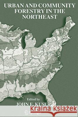 Urban and Community Forestry in the Northeast John E. Kuser 9789048170975 Not Avail