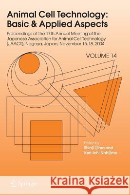 Animal Cell Technology: Basic & Applied Aspects: Proceedings of the Seventeenth Annual Meeting of the Japanese Association for Animal Cell Technology Iijima, Shinji 9789048171064