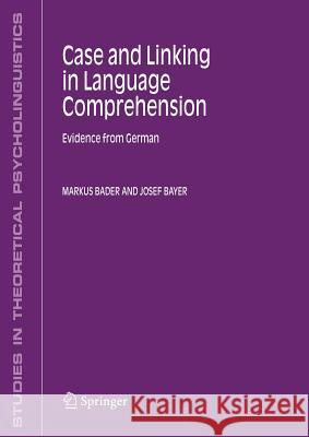 Case and Linking in Language Comprehension: Evidence from German Bader, Markus 9789048171118