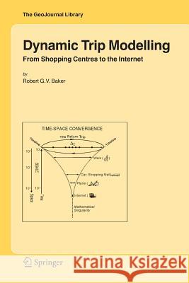 Dynamic Trip Modelling: From Shopping Centres to the Internet Baker, Robert G. V. 9789048171125 Not Avail