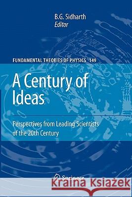 A Century of Ideas: Perspectives from Leading Scientists of the 20th Century Sidharth, B. G. 9789048171149