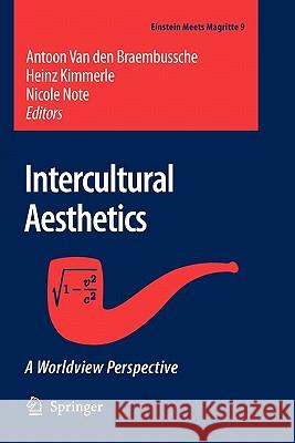 Intercultural Aesthetics: A Worldview Perspective Van Den Braembussche, Antoon 9789048171385 Springer