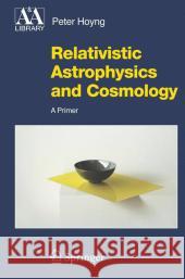 Relativistic Astrophysics and Cosmology: A Primer Hoyng, Peter 9789048171415 Not Avail