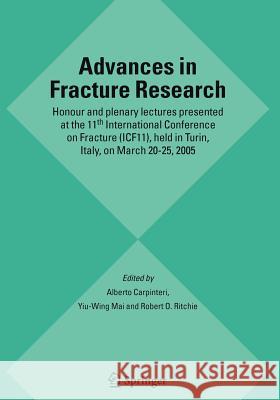 Advances in Fracture Research: Honour and plenary lectures presented at the 11th International Conference on Fracture (ICF11), held in Turin, Italy, on March 20-25, 2005 Alberto Carpinteri, Yiu-Wing Mai, Robert O. Ritchie 9789048171576