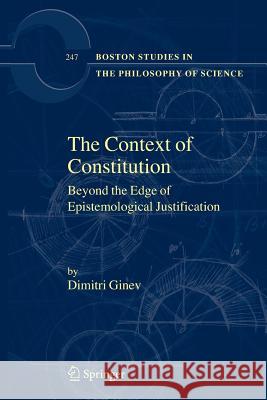 The Context of Constitution: Beyond the Edge of Epistemological Justification Ginev, Dimitri 9789048171767