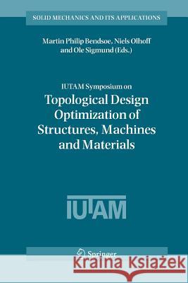 Iutam Symposium on Topological Design Optimization of Structures, Machines and Materials: Status and Perspectives Bendsoe, Martin Philip 9789048171828