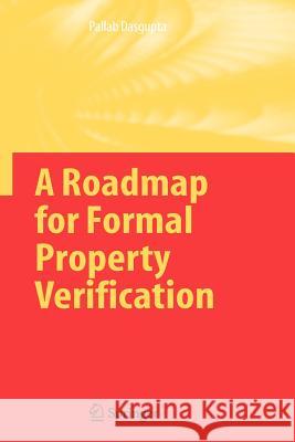 A Roadmap for Formal Property Verification Pallab Dasgupta 9789048171859