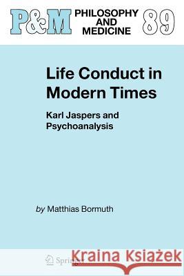 Life Conduct in Modern Times: Karl Jaspers and Psychoanalysis Bormuth, Matthias 9789048171880 Not Avail
