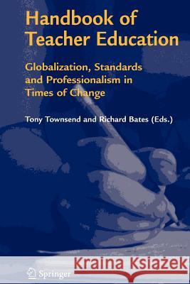 Handbook of Teacher Education: Globalization, Standards and Professionalism in Times of Change Townsend, Tony 9789048171927