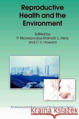 Reproductive Health and the Environment P. Nicolopoulou-Stamati L. Hens C. V. Howard 9789048172030 Springer