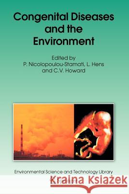Congenital Diseases and the Environment P. Nicolopoulou-Stamati L. Hens C. V. Howard 9789048172047 Springer