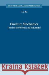 Fracture Mechanics: Inverse Problems and Solutions Huy Duong Bui 9789048172078 Springer