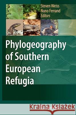 Phylogeography of Southern European Refugia: Evolutionary Perspectives on the Origins and Conservation of European Biodiversity Weiss, Steven 9789048172221 Springer