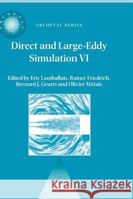 Direct and Large-Eddy Simulation VI: Proceedings of the Sixth International Ercoftac Workshop on Direct and Large-Eddy Simulation, Held at the Univers Lamballais, E. 9789048172245 Springer