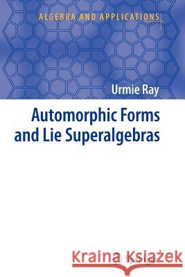 Automorphic Forms and Lie Superalgebras Urmie Ray 9789048172542 Springer