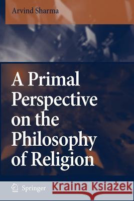 A Primal Perspective on the Philosophy of Religion Arvind Sharma 9789048172559