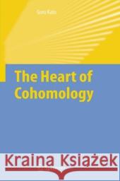 The Heart of Cohomology Goro Kato 9789048172610 Not Avail