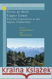 Trees at Their Upper Limit: Treelife Limitation at the Alpine Timberline Wieser, Gerhard 9789048172757 Springer