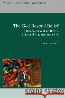 The God Beyond Belief: In Defence of William Rowe's Evidential Argument from Evil Trakakis, Nick 9789048172948 Springer
