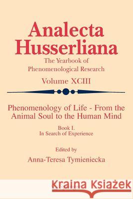 Phenomenology of Life - From the Animal Soul to the Human Mind: Book I. in Search of Experience Tymieniecka, Anna-Teresa 9789048173051