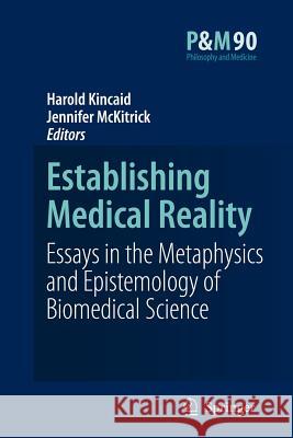 Establishing Medical Reality: Essays in the Metaphysics and Epistemology of Biomedical Science Harold Kincaid, Jennifer McKitrick 9789048173129