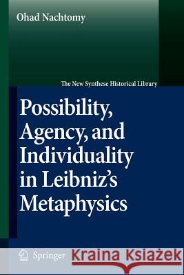 Possibility, Agency, and Individuality in Leibniz's Metaphysics Ohad Nachtomy 9789048173198 Springer
