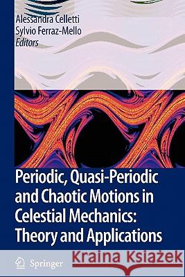 Periodic, Quasi-Periodic and Chaotic Motions in Celestial Mechanics: Theory and Applications Alessandra Celletti Sylvio Ferraz-Mello 9789048173402 Springer