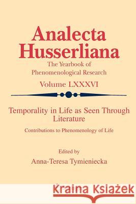 Temporality in Life as Seen Through Literature: Contributions to Phenomenology of Life Tymieniecka, Anna-Teresa 9789048173433 Springer