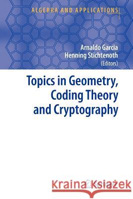 Topics in Geometry, Coding Theory and Cryptography Arnaldo Garcia Henning Stichtenoth 9789048173457 Springer