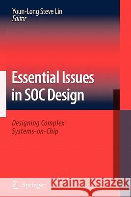 Essential Issues in Soc Design: Designing Complex Systems-On-Chip Lin, Youn-Long Steve 9789048173501 Springer