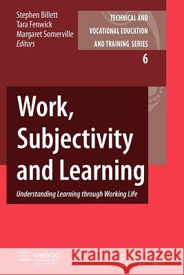 Work, Subjectivity and Learning: Understanding Learning through Working Life Stephen Billett, Tara Fenwick, Margaret Somerville 9789048173525