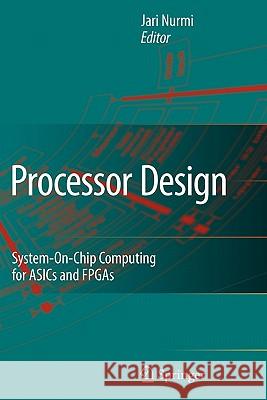 Processor Design: System-On-Chip Computing for Asics and FPGAs Nurmi, Jari 9789048173853