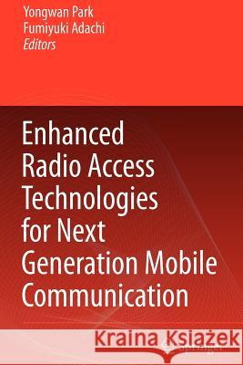 Enhanced Radio Access Technologies for Next Generation Mobile Communication Yongwan Park, Fumiyuki Adachi 9789048173860 Springer