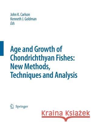 Special Issue: Age and Growth of Chondrichthyan Fishes: New Methods, Techniques and Analysis John K. Carlson Kenneth J. Goldman 9789048173976 Springer