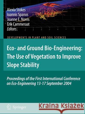 Eco- And Ground Bio-Engineering: The Use of Vegetation to Improve Slope Stability: Proceedings of the First International Conference on Eco-Engineerin Stokes, A. 9789048174034 Springer